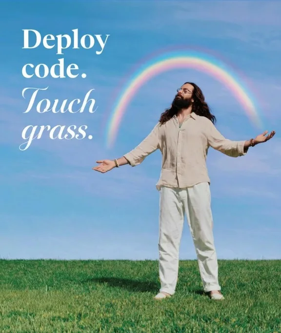 Deploy code. Touch grass.